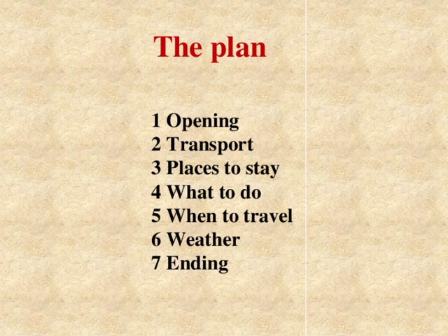 The plan 1 Opening  2 Transport  3 Places to stay  4 What to do  5 When to travel  6 Weather  7 Ending