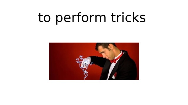 to perform tricks