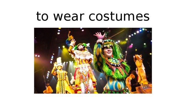 to wear costumes