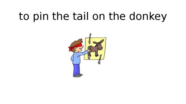 to pin the tail on the donkey