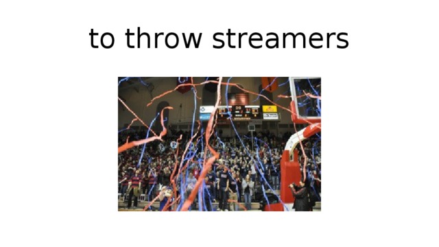 to throw streamers