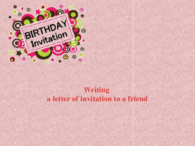 Writing  a letter of invitation to a friend