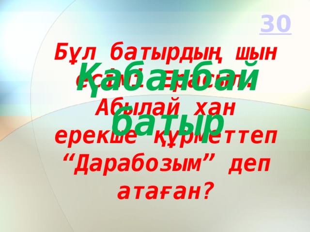 Қабанбай батыр Бұл батырдың шын есімі Ерасыл. Абылай хан ерекше құрметтеп “Дарабозым” деп атаған?