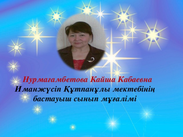 Нурмагамбетова Кайша Кабаевна Иманжүсіп Құтпанұлы мектебінің бастауыш сынып мұғалімі