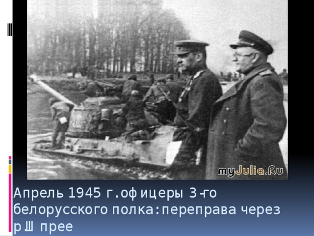 Апрель 1945 г. офицеры 3-го белорусского полка: переправа через р.Шпрее