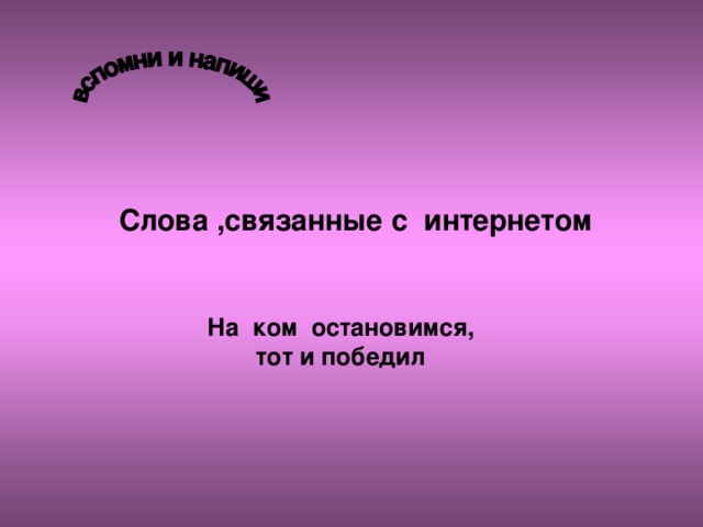 Слова ,связанные с интернетом На ком остановимся, тот и победил