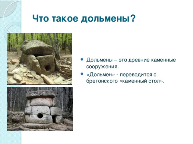 Что такое дольмены? Дольмены – это древние каменные сооружения. «Дольмен» - переводится с бретонского «каменный стол».