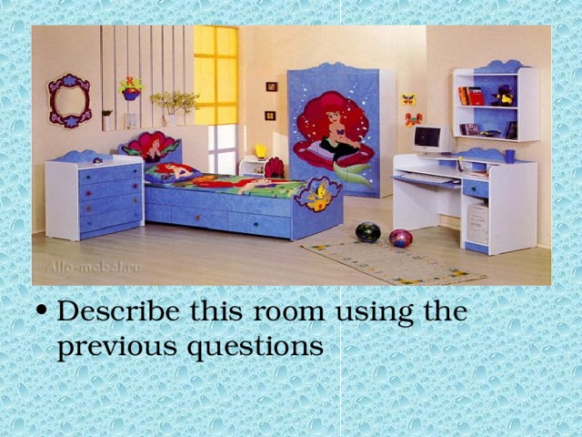 Describe this room using the previous questions