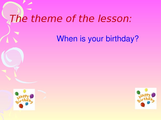 The theme of the lesson: When is your birthday?