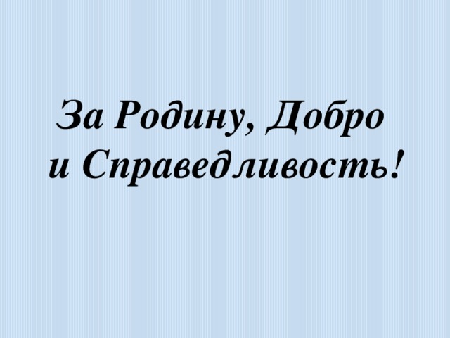 За Родину, Добро и Справедливость!