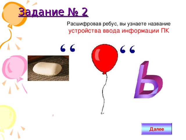 Задание № 2 Расшифровав ребус, вы узнаете название   устройства ввода информации ПК Далее