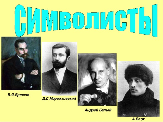 В.Я.Брюсов Д.С.Мережковский Андрей Белый  А.Блок