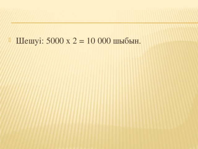 Шешуі: 5000 х 2 = 10 000 шыбын.