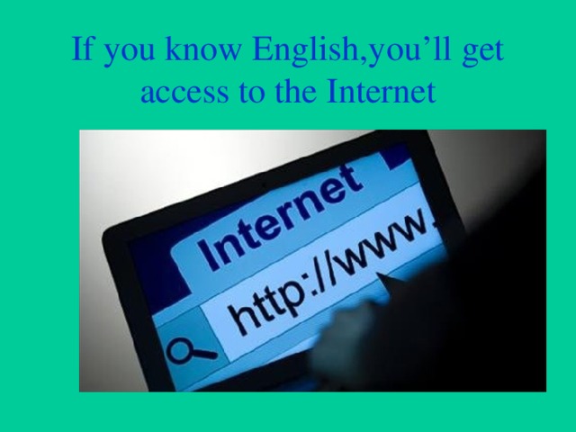 If you know English,you’ll get access to the Internet