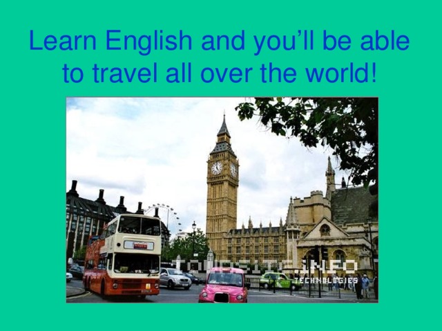 Learn English and you’ll be able to travel all over the world!