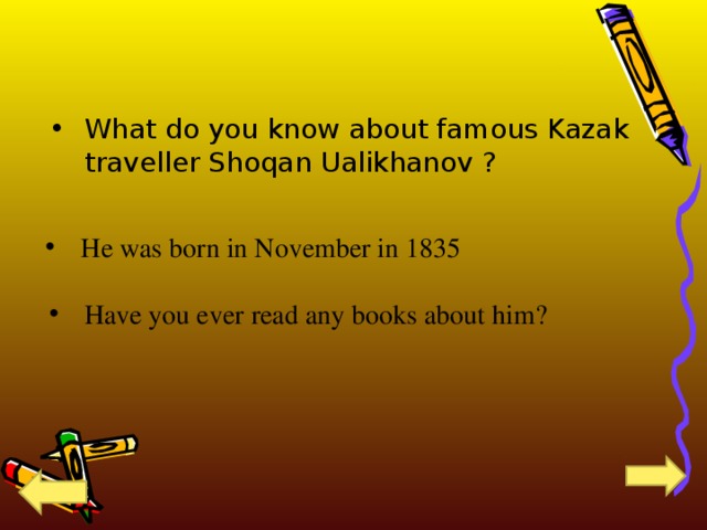 What do you know about famous Kazak traveller Shoqan Ualikhanov ? He was born in November in 1835 Have you ever read any books about him?