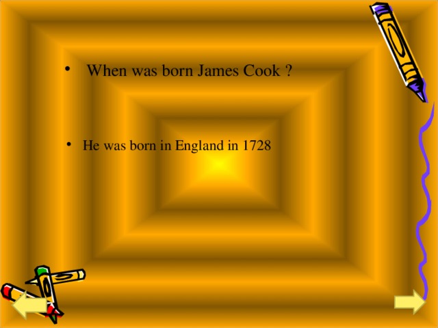 When was born James Cook ? He was born in England in 1728