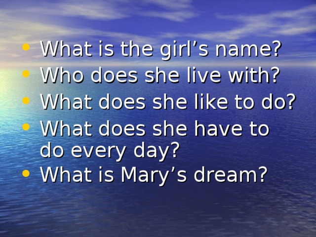 What is the girl’s name? Who does she live with? What does she like to do? What does she have to do every day? What is Mary’s dream?
