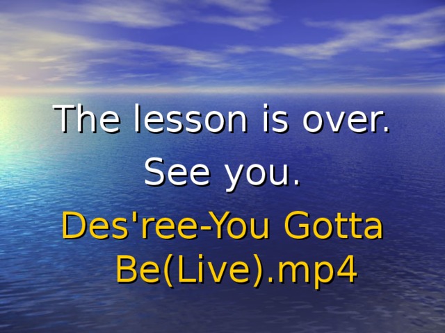 The lesson is over. See you. Des'ree -You Gotta Be(Live).mp4