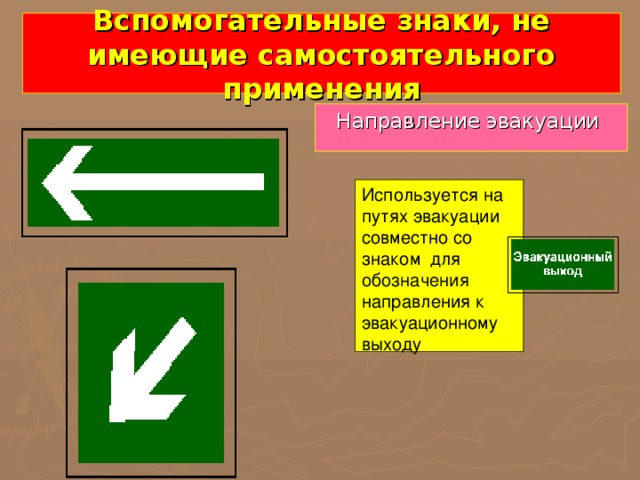 Вспомогательные знаки, не имеющие самостоятельного применения Направление эвакуации Используется на путях эвакуации совместно со знаком для обозначения направления к эвакуационному выходу