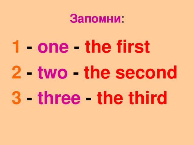 Запомни : 1  -  one - the first 2  -  two - the second 3  -  three - the third