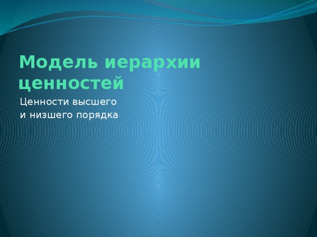 Модель иерархии ценностей Ценности высшего и низшего порядка