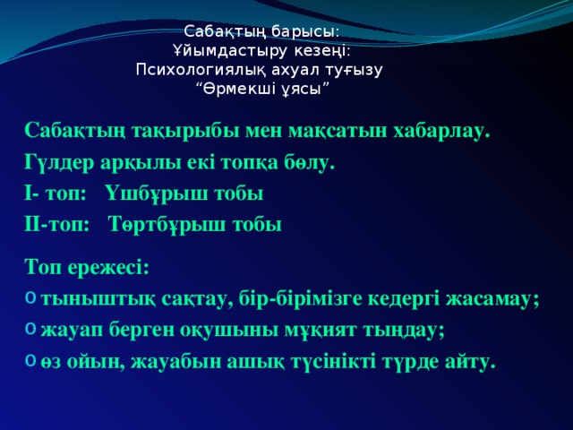 Сабақтың барысы:  Ұйымдастыру кезеңі:  Психологиялық ахуал туғызу  “Өрмекші ұясы” Сабақтың тақырыбы мен мақсатын хабарлау. Гүлдер арқылы екі топқа бөлу. I- топ: Үшбұрыш тобы II-топ: Төртбұрыш тобы  Топ ережесі: