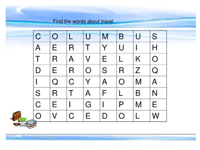 Find the words about travel C O A L E T U R D R M T E A I B Y Q V S R U U E C R C O S I Y O T L E S H V R A I K A G C Z O F O L M I Q E B A P D O M N E L W