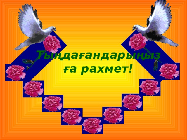 Тыңдағандарыңызға рахмет!