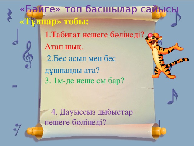 «Бәйге» топ басшылар сайысы «Тұлпар» тобы:  1.Табиғат нешеге бөлінеді? Атап шық.  2.Бес асыл мен бес дұшпанды ата? 3. 1м-де неше см бар?  4. Дауыссыз дыбыстар нешеге бөлінеді?  5. Әліппенің атасы кім?