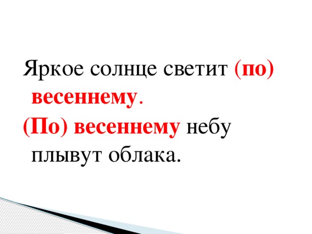 Яркое солнце светит ( по) весеннему . (По) весеннему  небу плывут облака.