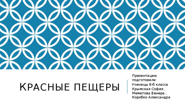 К расные пещеры Презентацию подготовили Ученицы 8-б класса Крымская София , Меметова Венера , Коробко Александра