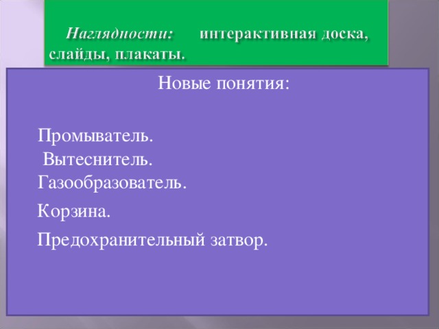 Новые понятия:  Промыватель. Вытеснитель. Газообразователь.  Корзина.  Предохранительный затвор.