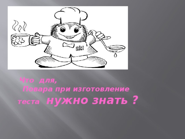 Что для,     Повара при изготовление теста нужно знать ?