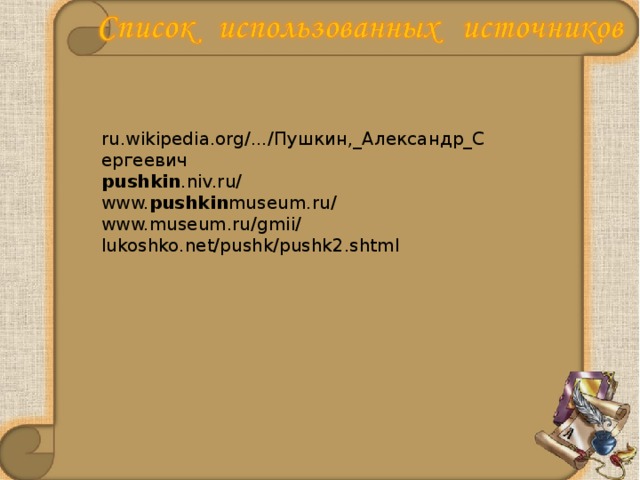 ru.wikipedia.org/.../ Пушкин,_Александр_Сергеевич pushkin .niv.ru/  www. pushkin museum.ru/  www.museum.ru/gmii/ lukoshko.net/pushk/pushk2.shtml 