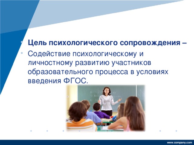 Цель психологического сопровождения – Содействие психологическому и личностному развитию участников образовательного процесса в условиях введения ФГОС.