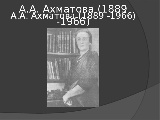 А.А. Ахматова (1889 -1966) А.А. Ахматова (1889 -1966)