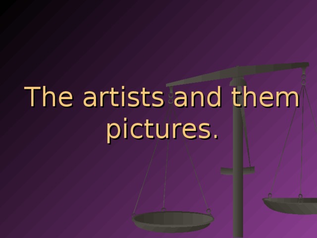 The artists and them pictures.