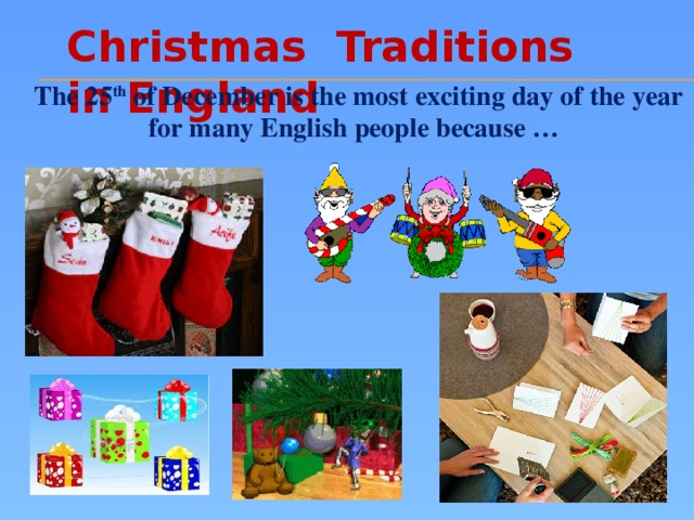 Christmas Traditions in England  The 25 th of December is the most exciting day of the year for many English people because …