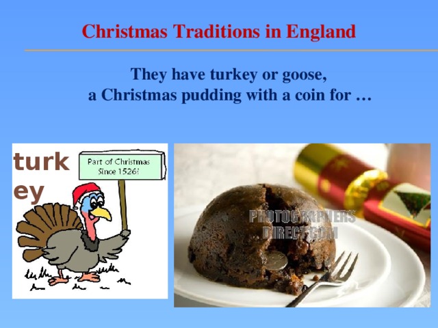 Christmas Traditions in England They have turkey or goose,  a Christmas pudding with a coin for … turkey