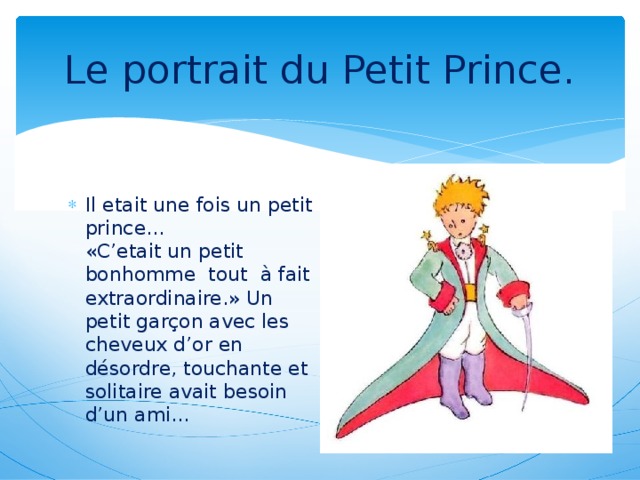 Le portrait du Petit Prince. Il etait une fois un petit prince…  « C’etait un petit bonhomme tout à fait extraordinaire.» Un petit garçon avec les cheveux d’or en désordre, touchante et solitaire avait besoin d’un ami…