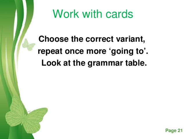 Work with cards Choose the correct variant, repeat once more ‘going to’.  Look at the grammar table.    Everybody has five sentences and do them