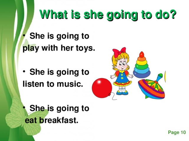What is she going to do? She is going to play with her toys.  She is going to listen to music.  She is going to  eat breakfast.