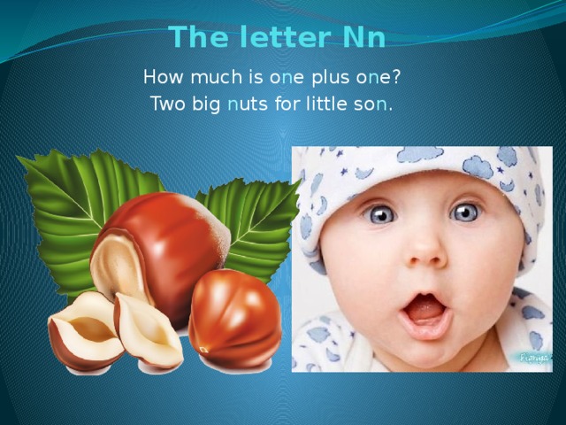 The letter Nn   How much is o n e plus o n e? Two big n uts for little so n .