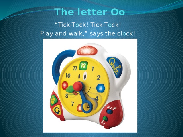 The letter Oo   “ Tick-T o ck! Tick-T o ck! Play and walk,” says the cl o ck!
