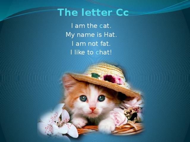 The letter Cc   I am the c at. My name is Hat. I am not fat. I like to c hat!