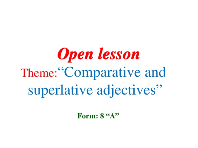 Theme: “Comparative and superlative adjectives” Open lesson Open lesson Form: 8 “A”