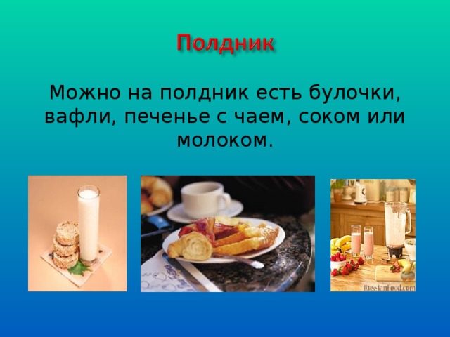 Можно на полдник есть булочки, вафли, печенье с чаем, соком или молоком.