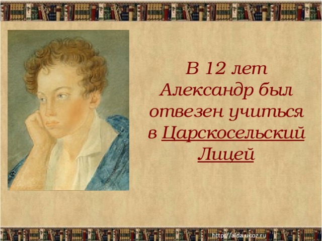 В 12 лет Александр был отвезен учиться в Царскосельский Лицей