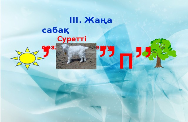 III . Жаңа сабақ   Суретті сөзжұмбақ шешу ,, , ,, П